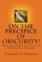 On the Precipice of Obscurity!: How the Democrat Party Is Destroying America 1491237457 Book Cover