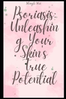 Psoriasis Unleashing Your Skin's True Potential B0C7JSMS6G Book Cover