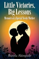Little Victories, Big Lessons: Memoirs of a Special Needs Mother B0GWXHWJZP Book Cover