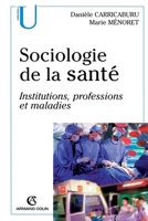 Sociologie de la santé - Institutions, professions, maladies: Institutions, professions, maladies (French Edition) 2200262299 Book Cover
