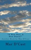 "A New Day, A New Dawn!": Another Book by Mar D'Cast 1976518555 Book Cover