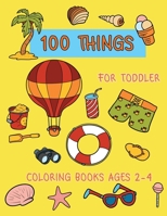 100 Things For Toddler Coloring Books Ages 2-4: A Fun Kid For Learning Fun and happiness 1087161002 Book Cover