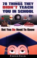 78 Things They Didn't Teach You In School: But You Do Need To Know 1587860163 Book Cover