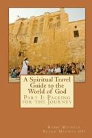 A Spiritual Travel Guide to the World of God: Part I: Packing for the Journey 144217790X Book Cover