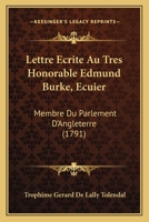 Lettre Ecrite Au Tres Honorable Edmund Burke, Ecuier: Membre Du Parlement D'Angleterre 1104241269 Book Cover