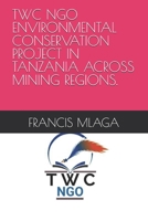 TWC NGO ENVIRONMENTAL CONSERVATION PROJECT IN TANZANIA ACROSS MINING REGIONS. B0FVXKNY4P Book Cover