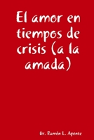 El Amor En Tiempos de Crisis (a la Amada) 1365343057 Book Cover