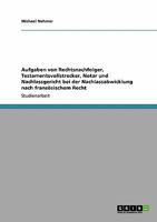 Aufgaben von Rechtsnachfolger, Testamentsvollstrecker, Notar und Nachlassgericht bei der Nachlassabwicklung nach französischem Recht 3640317491 Book Cover