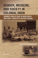 Gender, Medicine, and Society in Colonial India: Women's Health Care in Nineteenth- And Early Twentieth-Century Bengal 0199468222 Book Cover