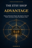 The Etsy Shop Advantage: Build a Distinctive Brand, Win Search, Price for Profit, and Grow a Shop That Buyers Trust B0HG9SYDQH Book Cover