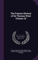 The Famous History of Sir Thomas Wyat Volume 22 1347276548 Book Cover