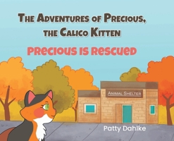 The Adventures of Precious, the Calico Kitten: Precious is Rescued B0DSCKS5KH Book Cover