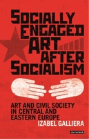 Socially Engaged Art After Socialism: Art and Civil Society in Central and Eastern Europe 1784537136 Book Cover