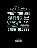 I Hear What You Are Saying I Really Just Want To Talk About Snow Globes 2020 Planner: Snow Globes Fan 2020 Calendar, Funny Design, 2020 Planner for ... Lover, Christmas Gift for Snow Globes Lover 1675091161 Book Cover