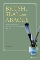 Brush, Seal and Abacus: Troubled Vitality in Late Ming China's Economic Heartland, 1500-1644 9629967766 Book Cover