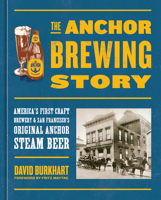 The Anchor Brewing Story: America's First Craft Brewery and San Francisco's Original Anchor Steam Beer 0399581235 Book Cover