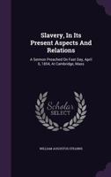 Slavery, In Its Present Aspects And Relations: A Sermon Preached On Fast Day, April 6, 1854, At Cambridge, Mass 1014667240 Book Cover