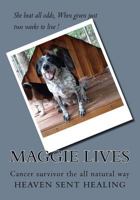 Maggie Lives: Cancer Surviver the All Natural Way 1542836972 Book Cover