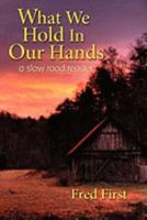 What We Hold in Our Hands: A Slow Road Reader 0977939537 Book Cover