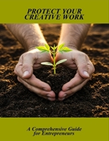 Protect Your Creative Work: A Comprehensive Guide For Entrepreneurs B0FNKMBJCD Book Cover