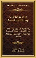 A Pathfinder in American History for the Use of Teachers, Normal Schools, and More Mature Pupils in Grammar Grades 1163795623 Book Cover