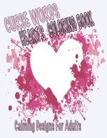 Curse Words Hearts Coloring Book: Calming Designs For Adults, Color Away Anger and Frustration 1687018944 Book Cover