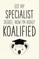 Got My Specialist Degree. Now I'm Highly Koalified: Funny Blank Notebook for Graduation 1097832783 Book Cover
