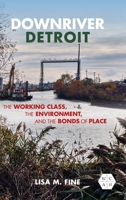 Downriver Detroit: The Working Class, the Environment, and the Bonds of Place (Working Class in American History) 0252046943 Book Cover