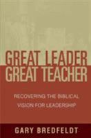 Great Leader, Great Teacher: Recovering the Biblical Vision for Leadership 0802411479 Book Cover