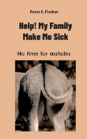 Help! My Family Make Me Sick: No time for assholes 3757828690 Book Cover