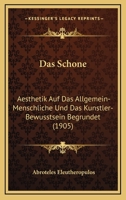 Das Schone: Aesthetik Auf Das Allgemein-Menschliche Und Das Kunstler-Bewusstsein Begrundet (1905) 1167600010 Book Cover
