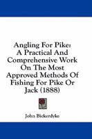 Angling for Pike: A Practical and Comprehensive Work on the Most Approved Methods of Fishing for Pike or Jack 1144895294 Book Cover