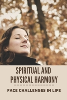 Spiritual And Physical Harmony: Face Challenges In Life: Transform Obstacles In Strong Steps B099C5P7XF Book Cover