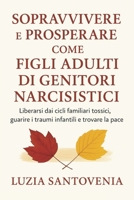 SOPRAVVIVERE E PROSPERARE COME FIGLI ADULTI DI GENITORI NARCISISTICI: liberarsi dai cicli familiari tossici, guarire i traumi infantili e trovare la pace. (Italian Edition) B0FNCWNGKX Book Cover