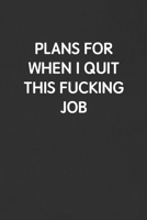 Plans for When I Quit This Fucking Job: Funny Blank Lined Journal - Sarcastic Gift Black Notebook 1088823211 Book Cover