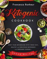 Ketogenic Cookbook: Reset Your Metabolism with These Easy, Healthy and Delicious Ketogenic and Pressure Cooker Vegan Recipes 1544713770 Book Cover