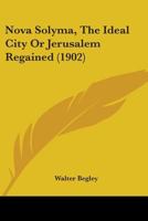 Nova Solyma, The Ideal City; Or, Jerusalem Regained 1018326189 Book Cover