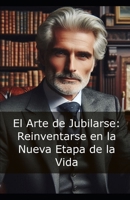 El Arte de Jubilarse: Reinventarse en la Nueva Etapa de la Vida: Autoayuda B0DJD26XW6 Book Cover