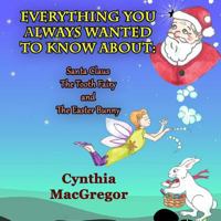 Everything You Always Wanted to Know About Santa Claus, The Tooth Fairy and The Easter Bunny 1681600692 Book Cover