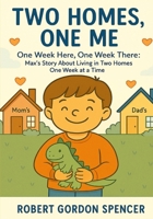TWO HOMES, ONE ME: One Week Here, One Week There: Max’s Story About Living in Two Homes, One Week at a Time B0FFGZR3MF Book Cover