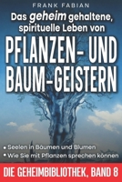 Das geheim gehaltene, spirituelle Leben von PFLANZEN- UND BAUM-GEISTERN: Seelen in Bäumen und Blumen Wie Sie mit Pflanzen sprechen können (DIE GEHEIMBIBLIOTHEK) (German Edition) B0HGMYRVCZ Book Cover