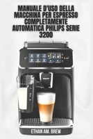 MANUALE D'USO DELLA MACCHINA PER ESPRESSO COMPLETAMENTE AUTOMATICA PHILIPS SERIE 3200: I tuoi consigli passo passo per la preparazione, la manutenzione e la risoluzione dei problemi (Italian Edition) B0FPCF2LLW Book Cover