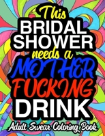 This Bridal Shower Needs A Mother Fucking Drink: Adult Swear Coloring Book: A Hilarious Bridal Shower Gift For Guests B08L36W17R Book Cover