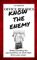 Office Politics KNOW THE ENEMY: Understanding the personalities at work that drive you crazy 0991100786 Book Cover