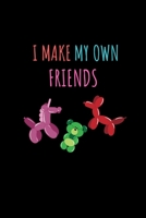 I Make My Own Friends: Liniertes Notizbuch A5 - Balloon Twister Ballonk�nstler Twisting Ballonkunst Party Geschenk 1688051554 Book Cover