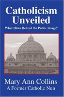 Catholicism Unveiled:  What Hides Behind The Public Image? 0595316700 Book Cover