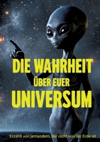 Die Wahrheit über euer Universum: Erzählt von jemandem der nicht von der Erde ist (German Edition) 338498918X Book Cover