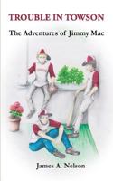 Trouble in Towson; The Adventures of Jimmy Mac 1548075078 Book Cover
