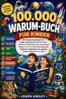 100000 WARUM BUCH FÜR KINDER: Die ultimative Enzyklopädie mit Fragen und Antworten zu Wissenschaft, Weltraum, Tieren, Natur, dem menschlichen Körper, ... Technologie und alltäglichen (German Edition) B0HC4H3H3Z Book Cover