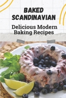 Baked Scandinavian: Delicious Modern Baking Recipes: Kitchen Guide B09CRN21KJ Book Cover